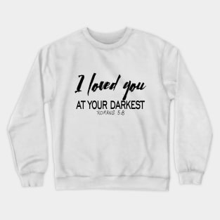 I loved you at your darkest Crewneck Sweatshirt